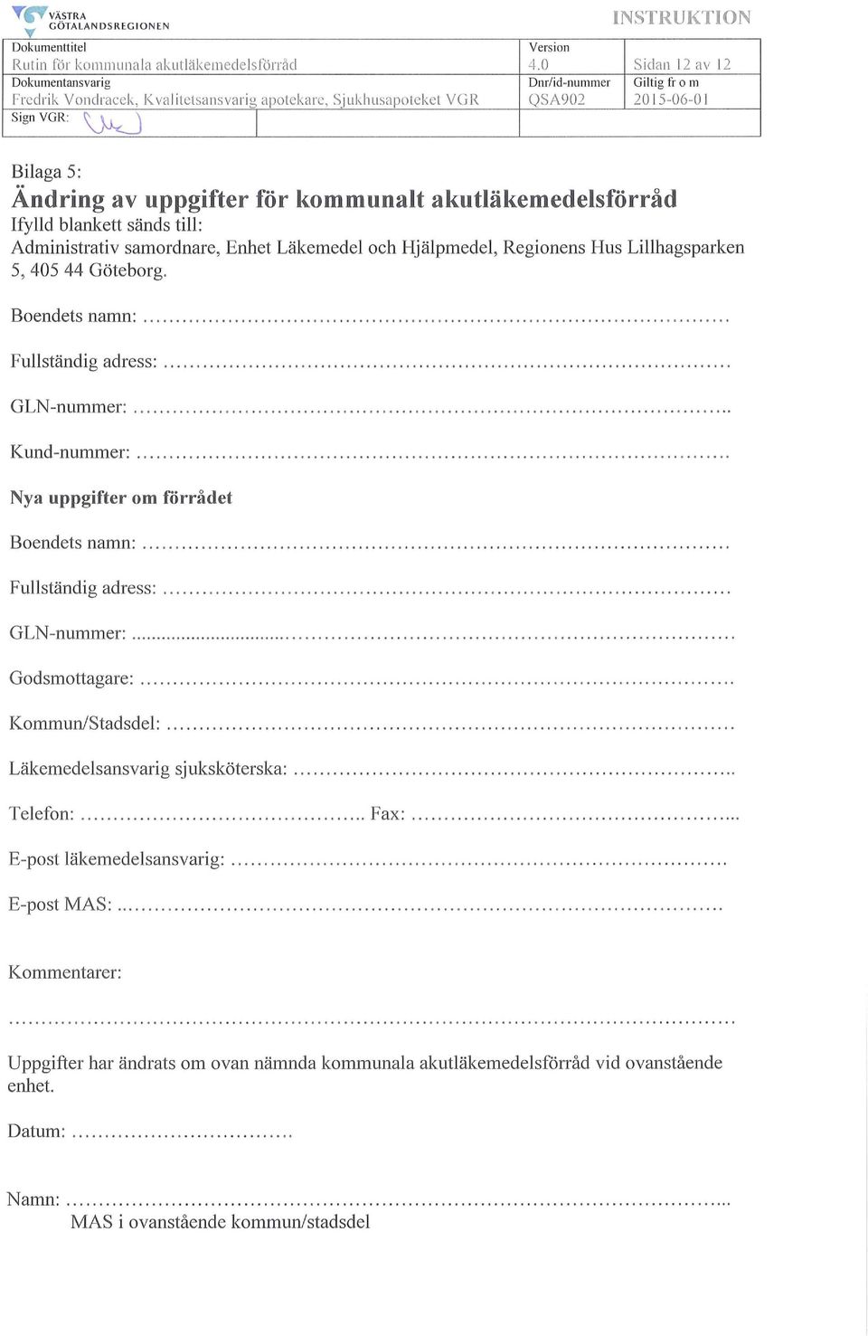 sänds till: Administrativ samordnare, Enhet Läkemedel och Hjälpmedel, Regionens Hus Lillhagsparken 5, 405 44 Göteborg. Boendets namn:....................... Fullständig adress:.......... GLN-nummer:.