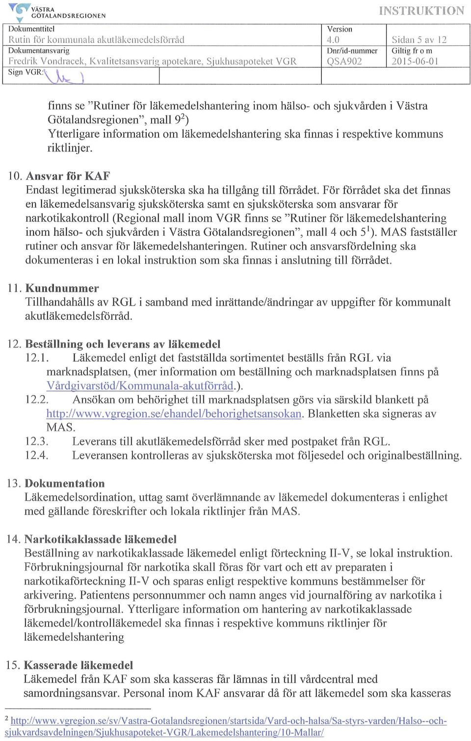 Götalandsregionen", mall 9 2 ) Ytterligare information om läkemedelshantering ska finnas i respektive kommuns riktlinjer. 10.