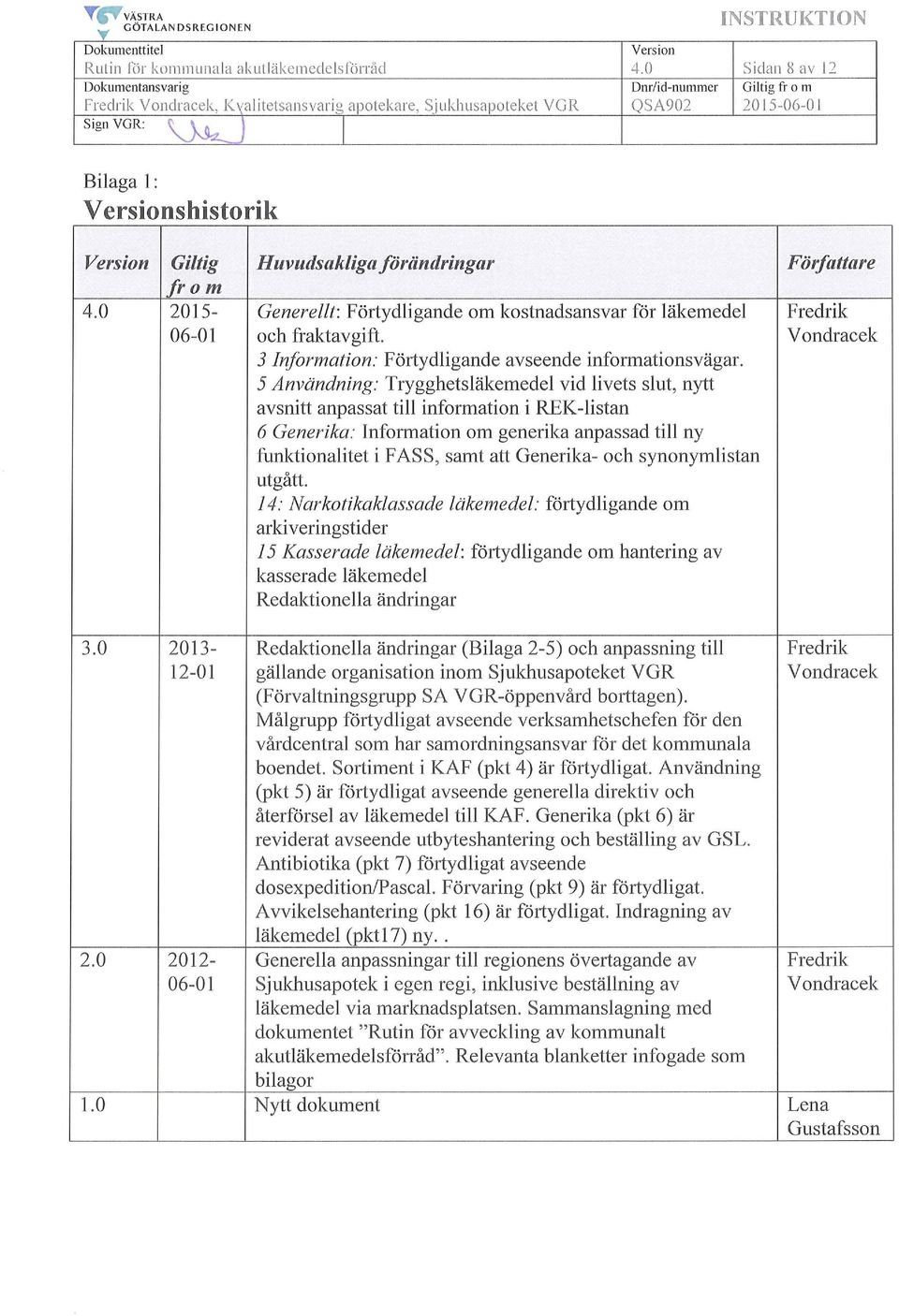 0 2015- Generellt: Förtydligande om kostnadsansvar för läkemedel Fredrik 06-01 och fraktavgift. Vondracek 3 Information: Förtydligande avseende informationsvägar.