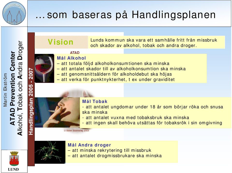 höjas att verka för punktnykterhet, t ex under graviditet Mål Tobak - att antalet ungdomar under 18 år som börjar röka och snusa ska minska - att antalet vuxna
