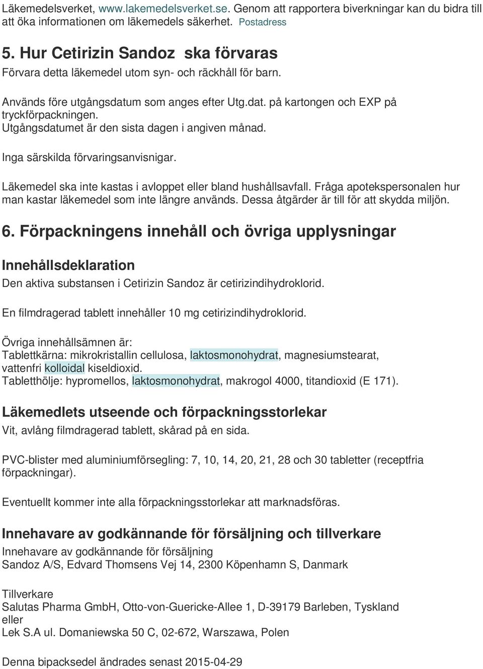 Utgångsdatumet är den sista dagen i angiven månad. Inga särskilda förvaringsanvisnigar. Läkemedel ska inte kastas i avloppet eller bland hushållsavfall.