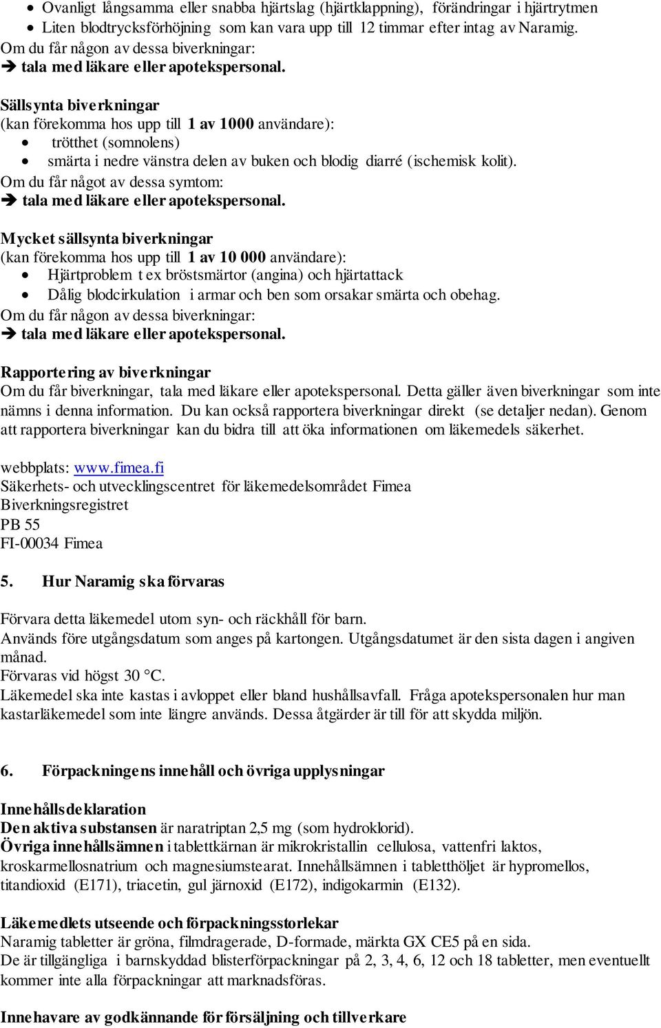 Sällsynta biverkningar (kan förekomma hos upp till 1 av 1000 användare): trötthet (somnolens) smärta i nedre vänstra delen av buken och blodig diarré (ischemisk kolit).