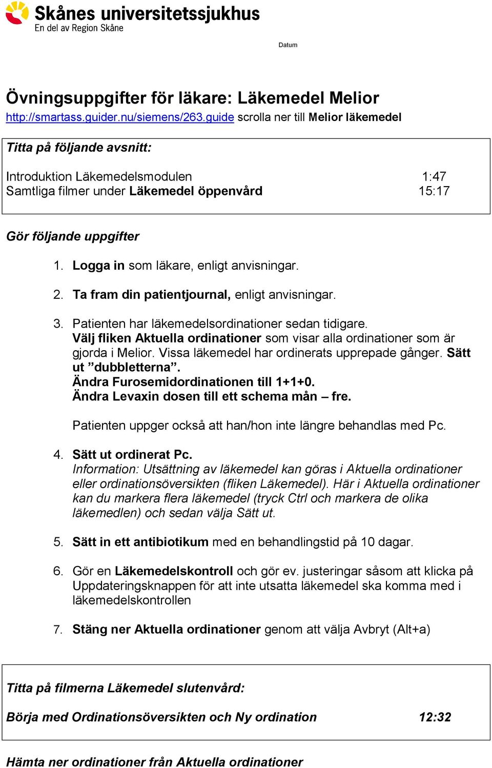 Logga in som läkare, enligt anvisningar. 2. Ta fram din patientjournal, enligt anvisningar. 3. Patienten har läkemedelsordinationer sedan tidigare.