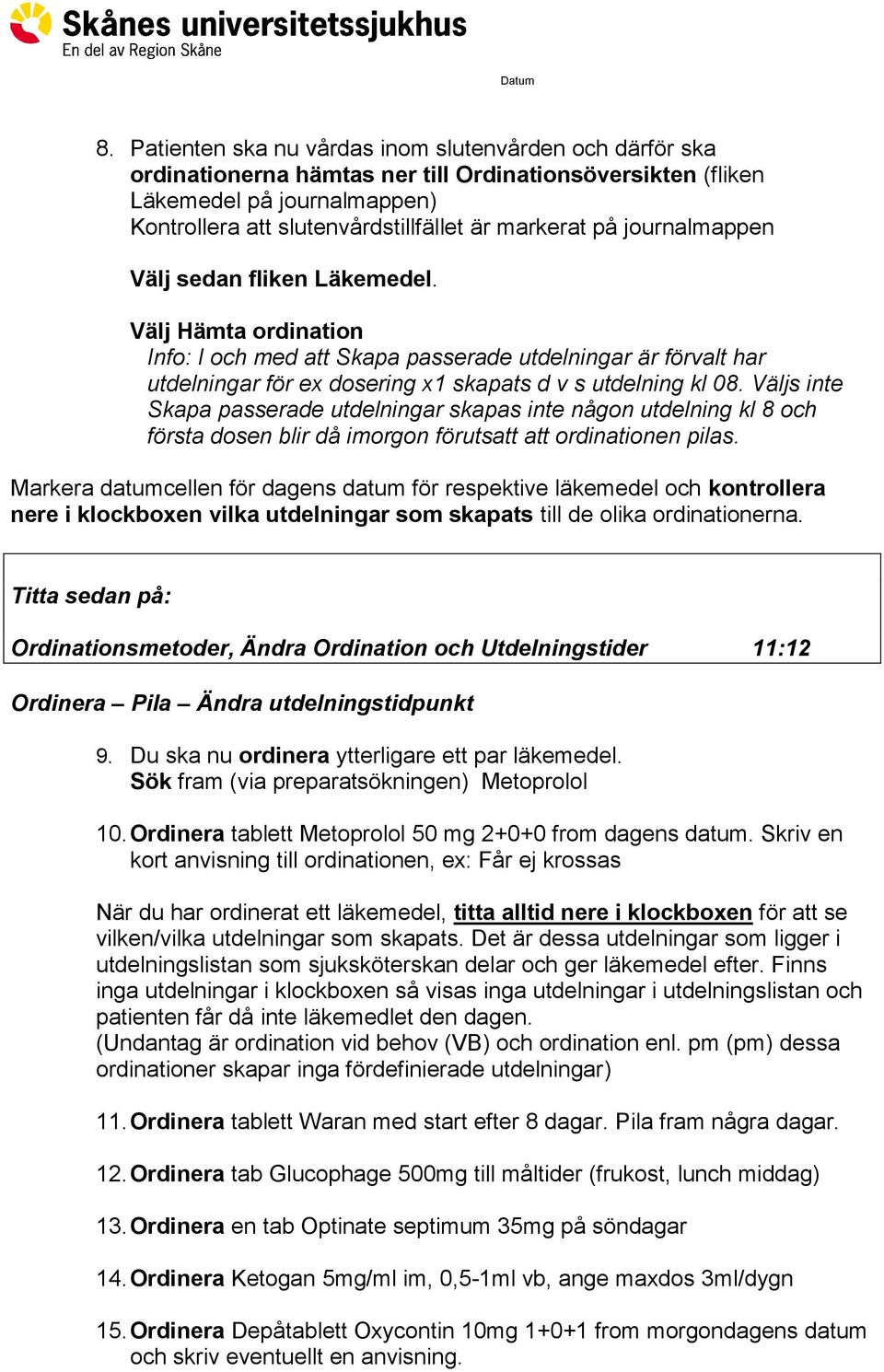 Väljs inte Skapa passerade utdelningar skapas inte någon utdelning kl 8 och första dosen blir då imorgon förutsatt att ordinationen pilas.