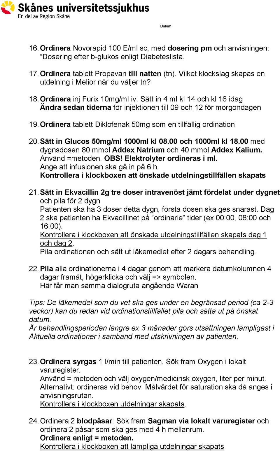 Sätt in 4 ml kl 14 och kl 16 idag Ändra sedan tiderna för injektionen till 09 och 12 för morgondagen 19. Ordinera tablett Diklofenak 50mg som en tillfällig ordination 20.