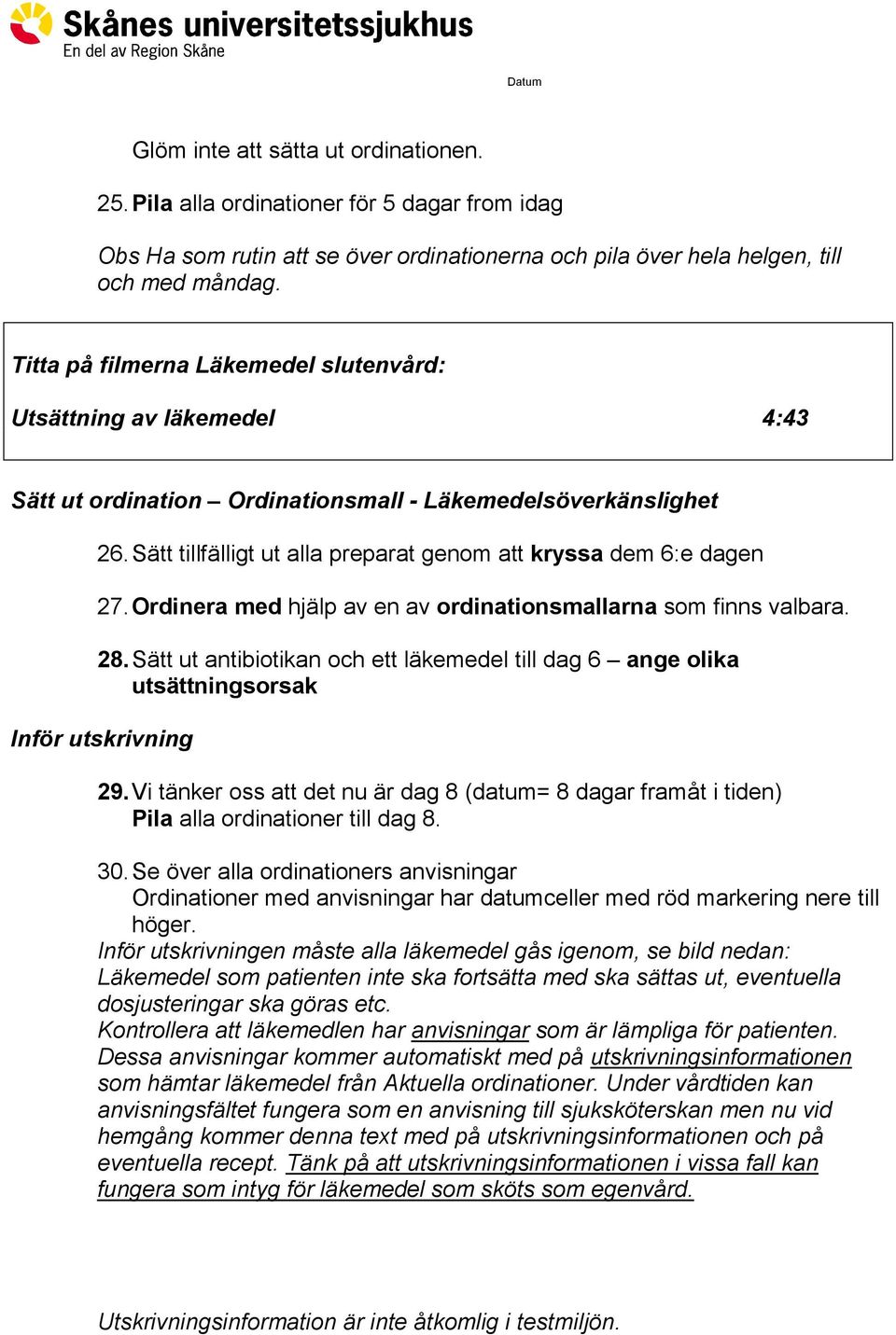 Sätt tillfälligt ut alla preparat genom att kryssa dem 6:e dagen 27. Ordinera med hjälp av en av ordinationsmallarna som finns valbara. 28.