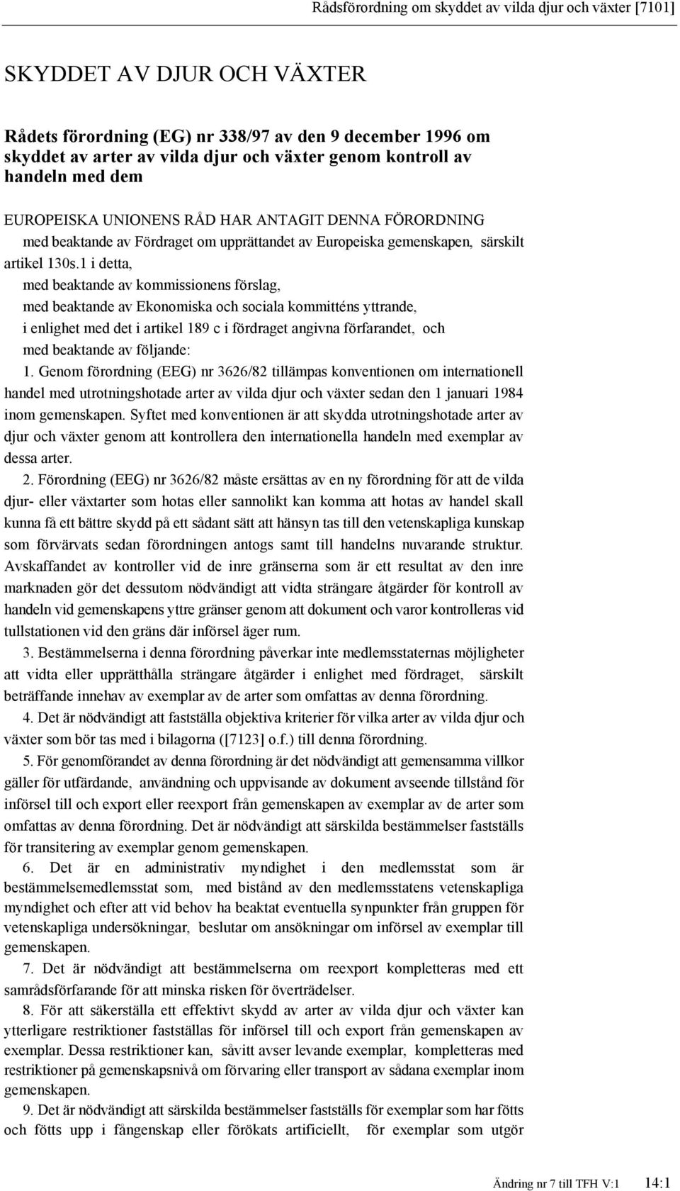 1 i detta, med beaktande av kommissionens förslag, med beaktande av Ekonomiska och sociala kommitténs yttrande, i enlighet med det i artikel 189 c i fördraget angivna förfarandet, och med beaktande