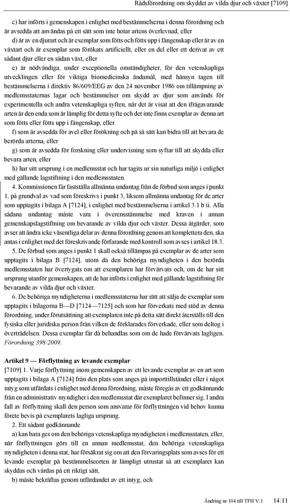 sådant djur eller en sådan växt, eller e) är nödvändiga, under exceptionella omständigheter, för den vetenskapliga utvecklingen eller för viktiga biomedicinska ändamål, med hänsyn tagen till