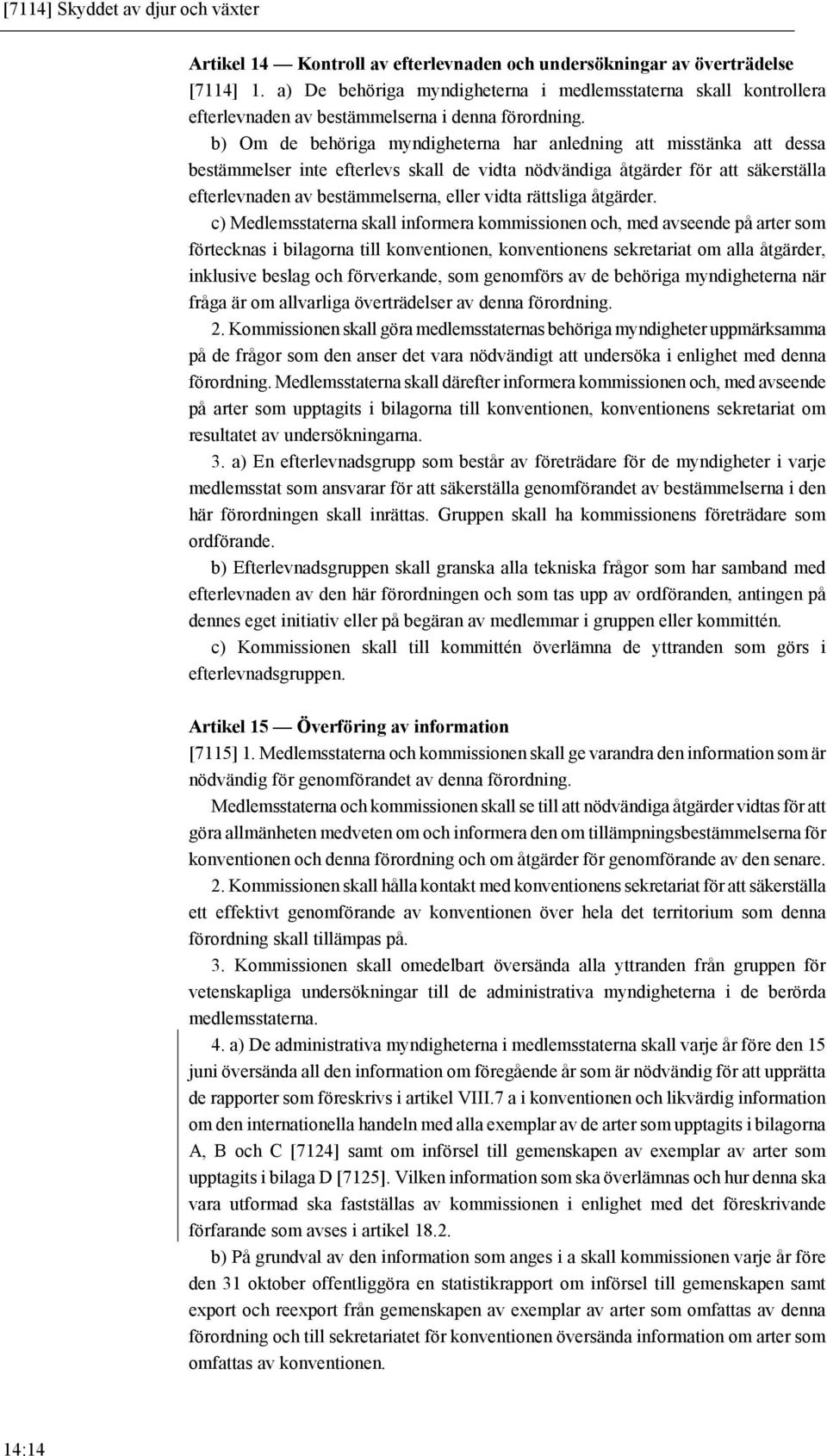 b) Om de behöriga myndigheterna har anledning att misstänka att dessa bestämmelser inte efterlevs skall de vidta nödvändiga åtgärder för att säkerställa efterlevnaden av bestämmelserna, eller vidta