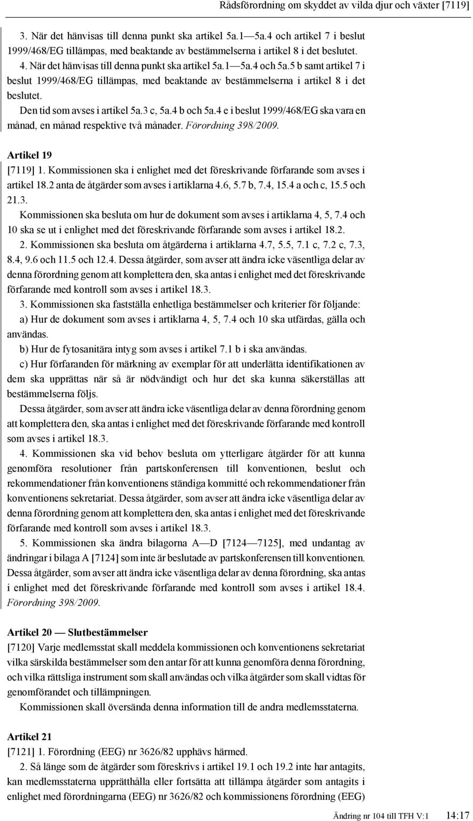 5 b samt artikel 7 i beslut 1999/468/EG tillämpas, med beaktande av bestämmelserna i artikel 8 i det beslutet. Den tid som avses i artikel 5a.3 c, 5a.4 b och 5a.