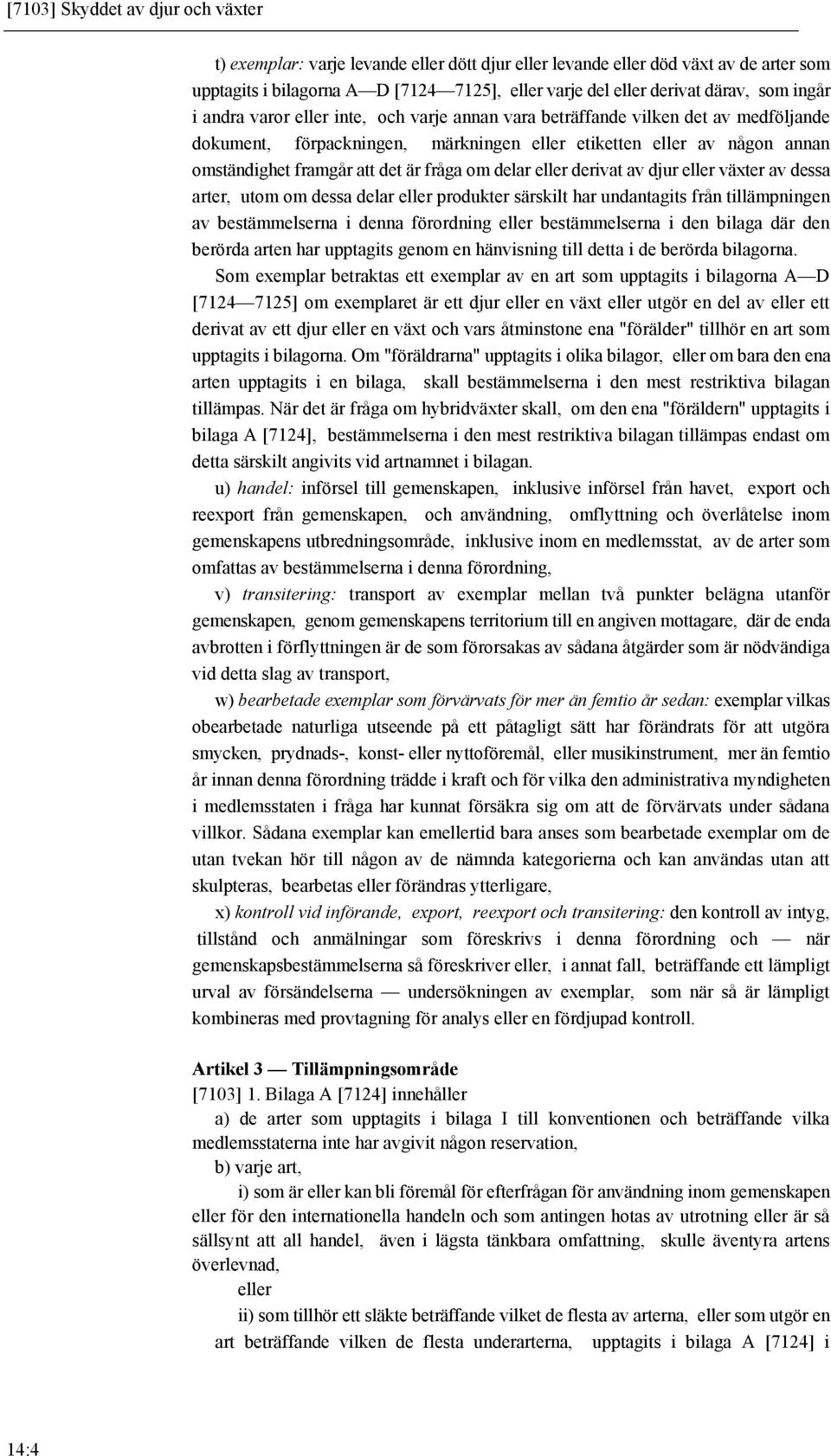 fråga om delar eller derivat av djur eller växter av dessa arter, utom om dessa delar eller produkter särskilt har undantagits från tillämpningen av bestämmelserna i denna förordning eller