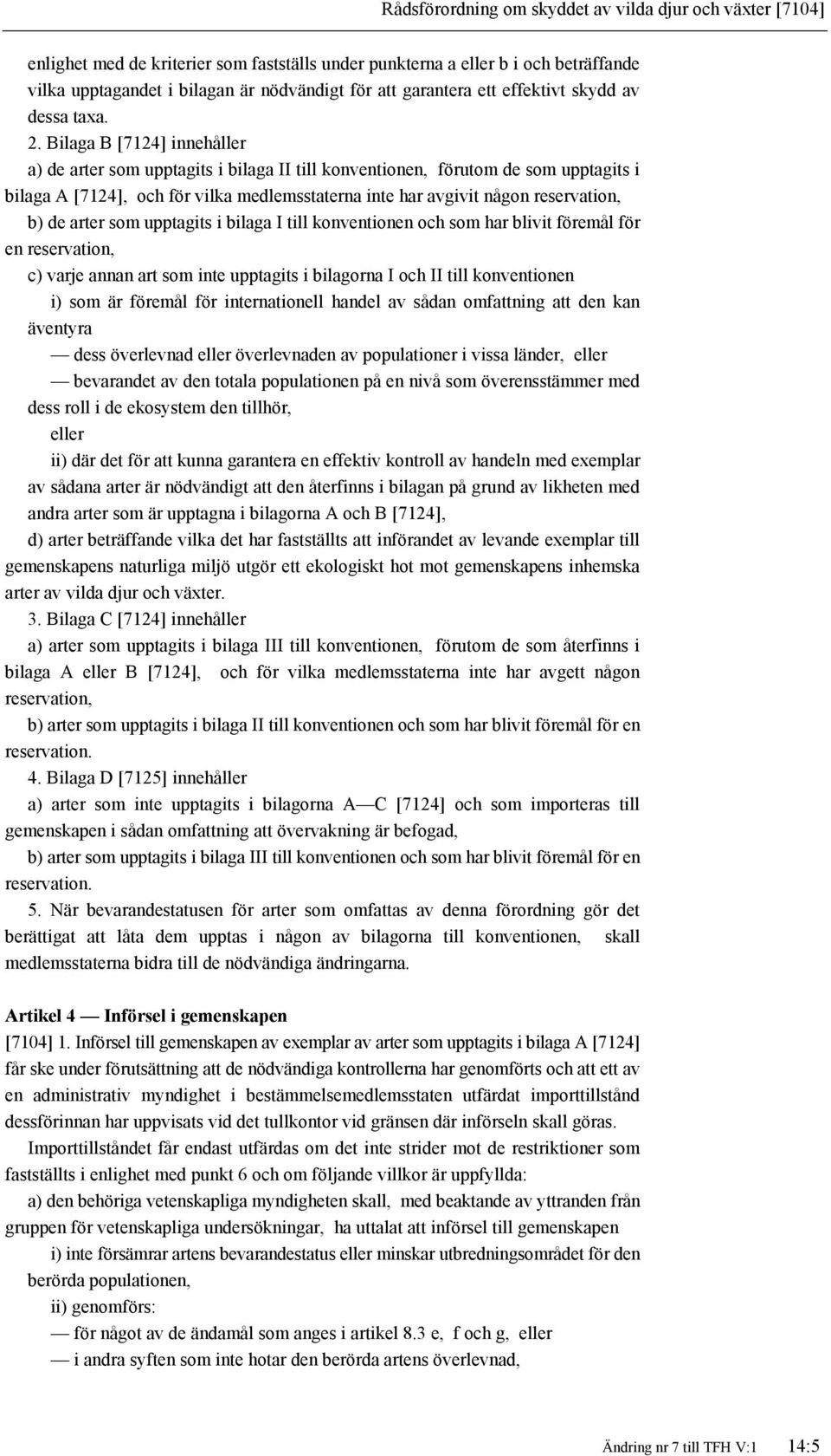 Bilaga B [7124] innehåller a) de arter som upptagits i bilaga II till konventionen, förutom de som upptagits i bilaga A [7124], och för vilka medlemsstaterna inte har avgivit någon reservation, b) de