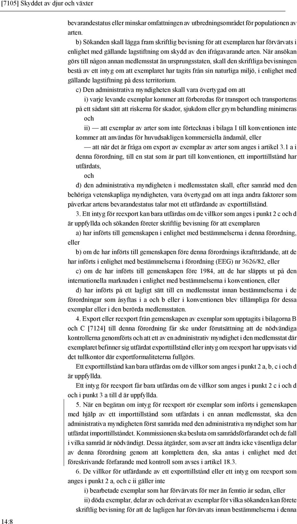 När ansökan görs till någon annan medlemsstat än ursprungsstaten, skall den skriftliga bevisningen bestå av ett intyg om att exemplaret har tagits från sin naturliga miljö, i enlighet med gällande
