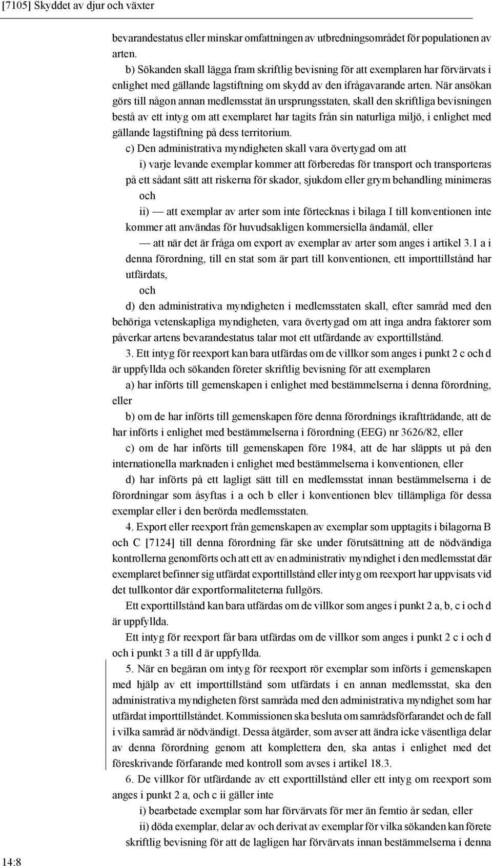 När ansökan görs till någon annan medlemsstat än ursprungsstaten, skall den skriftliga bevisningen bestå av ett intyg om att exemplaret har tagits från sin naturliga miljö, i enlighet med gällande