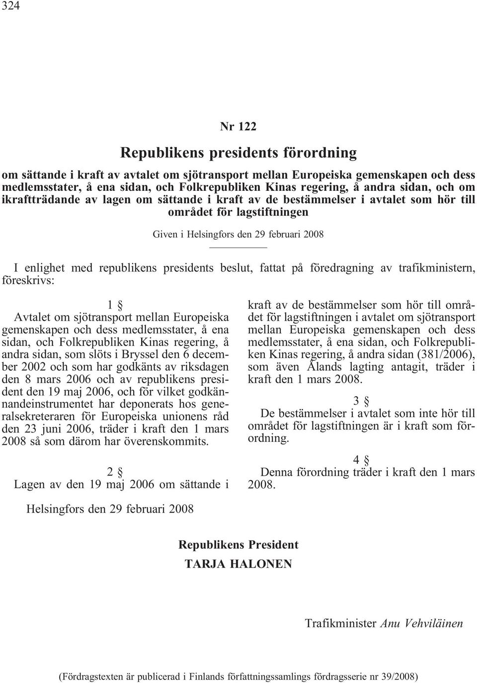 republikens presidents beslut, fattat på föredragning av trafikministern, föreskrivs: Avtalet om sjötransport mellan Europeiska gemenskapen och dess medlemsstater, å ena sidan, och Folkrepubliken