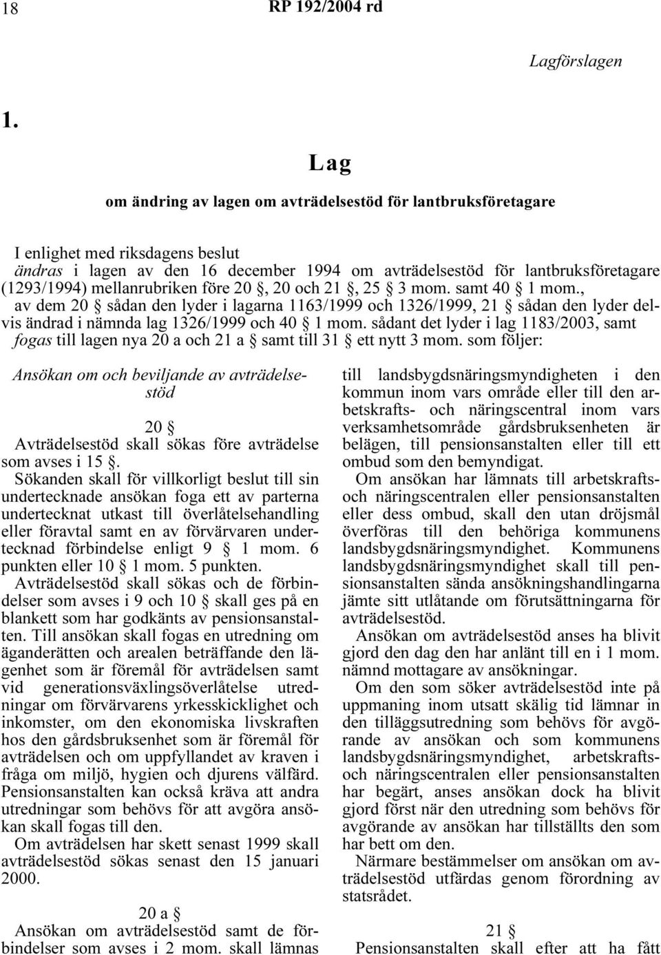 mellanrubriken före 20, 20 och 21, 25 3 mom. samt 40 1 mom., av dem 20 sådan den lyder i lagarna 1163/1999 och 1326/1999, 21 sådan den lyder delvis ändrad i nämnda lag 1326/1999 och 40 1 mom.