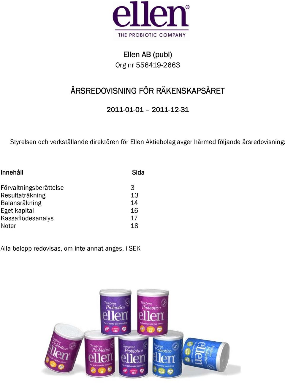 årsredovisning: Innehåll Sida Förvaltningsberättelse 3 Resultaträkning 13
