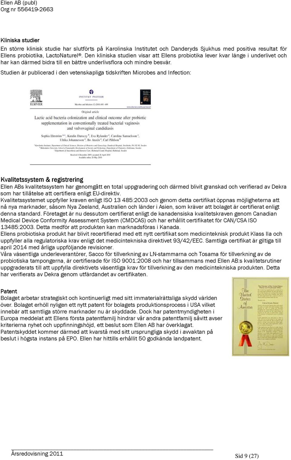 Studien är publicerad i den vetenskapliga tidskriften Microbes and Infection: Kvalitetssystem & registrering Ellen ABs kvalitetssystem har genomgått en total uppgradering och därmed blivit granskad