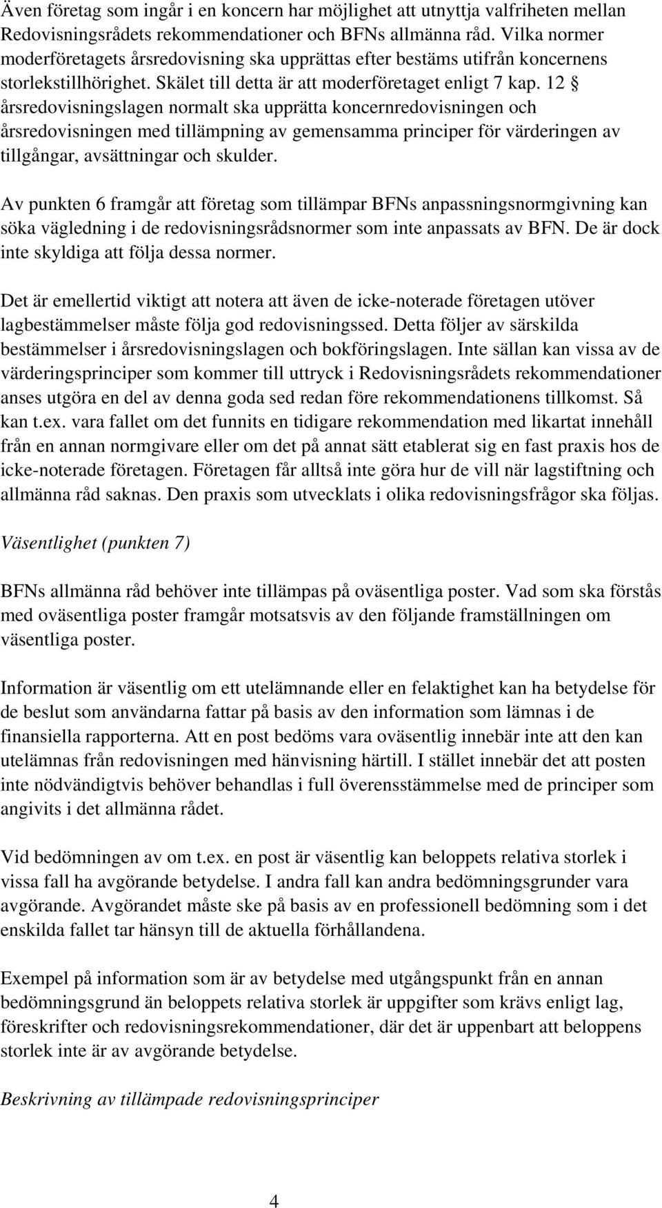 12 årsredovisningslagen normalt ska upprätta koncernredovisningen och årsredovisningen med tillämpning av gemensamma principer för värderingen av tillgångar, avsättningar och skulder.