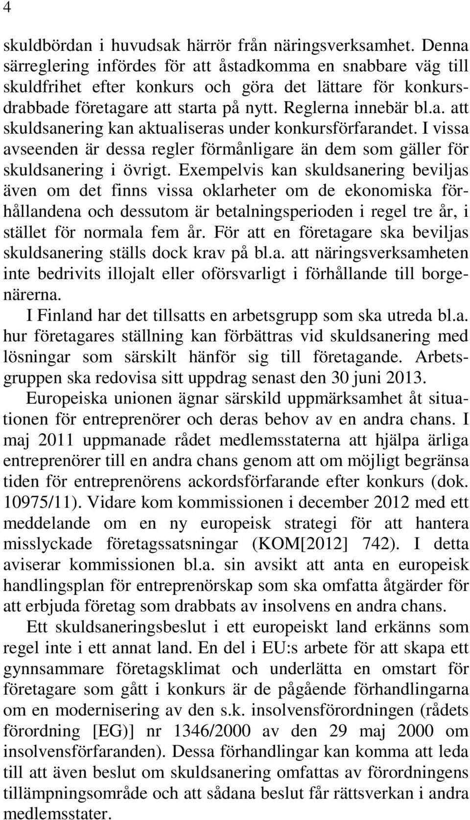 I vissa avseenden är dessa regler förmånligare än dem som gäller för skuldsanering i övrigt.