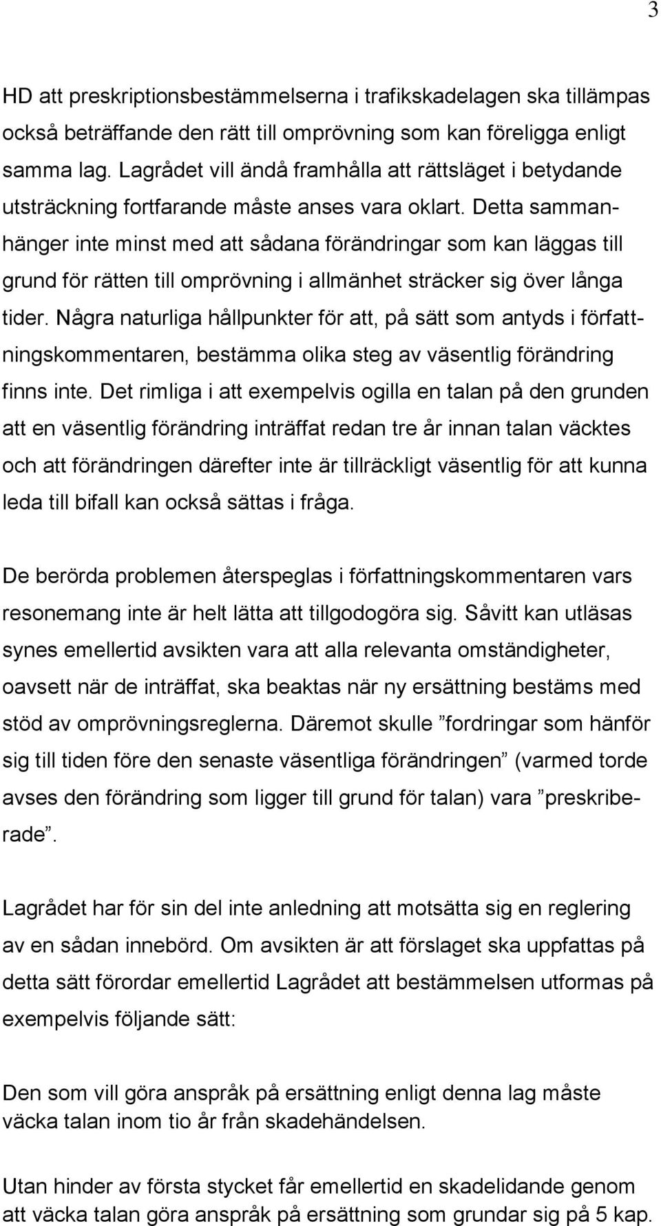 Detta sammanhänger inte minst med att sådana förändringar som kan läggas till grund för rätten till omprövning i allmänhet sträcker sig över långa tider.