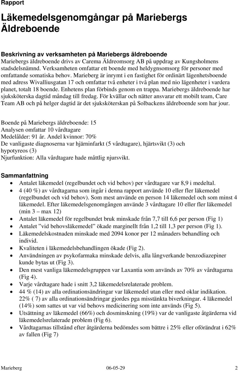 Marieberg är inrymt i en fastighet för ordinärt lägenhetsboende med adress Wivalliusgatan 17 och omfattar två enheter i två plan med nio lägenheter i vardera planet, totalt 18 boende.