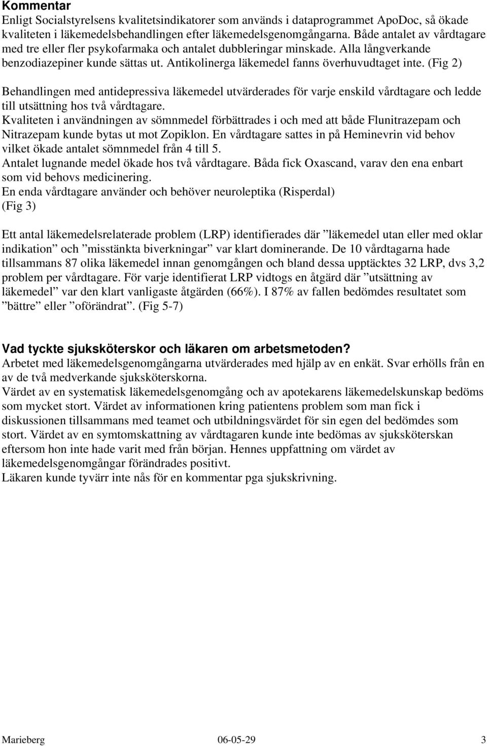 (Fig 2) Behandlingen med antidepressiva läkemedel utvärderades för varje enskild vårdtagare och ledde till utsättning hos två vårdtagare.