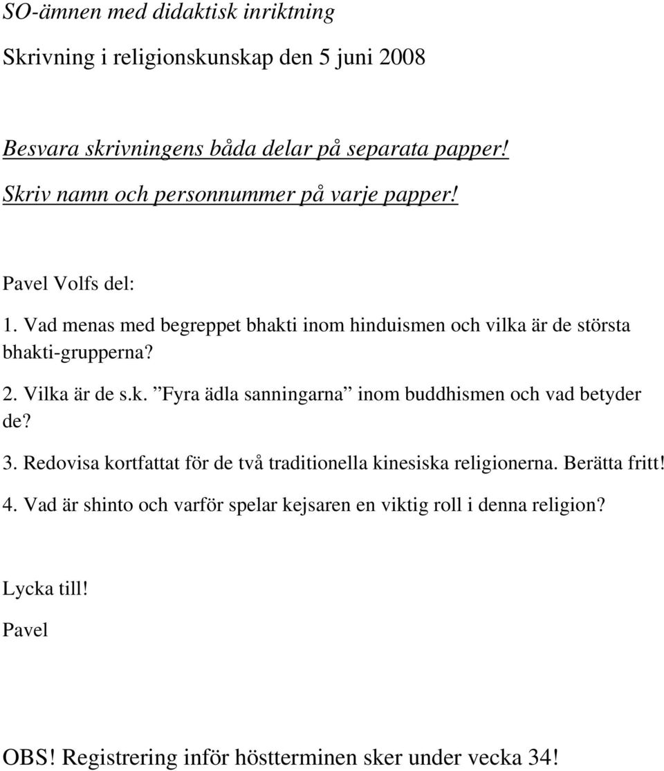 Vad menas med begreppet bhakti inom hinduismen och vilka är de största bhakti-grupperna? 2. Vilka är de s.k. Fyra ädla sanningarna inom buddhismen och vad betyder de?