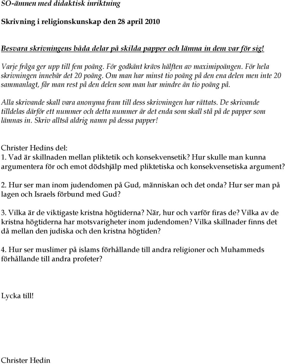 Skriv alltså aldrig namn på dessa papper! 1. Vad är skillnaden mellan pliktetik och konsekvensetik?