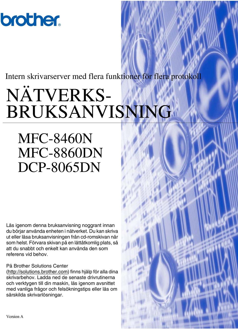 Förvara skivan på en lättåtkomlig plats, så att du snabbt och enkelt kan använda den som referens vid behov. På Brother Solutions Center (http://solutions.brother.