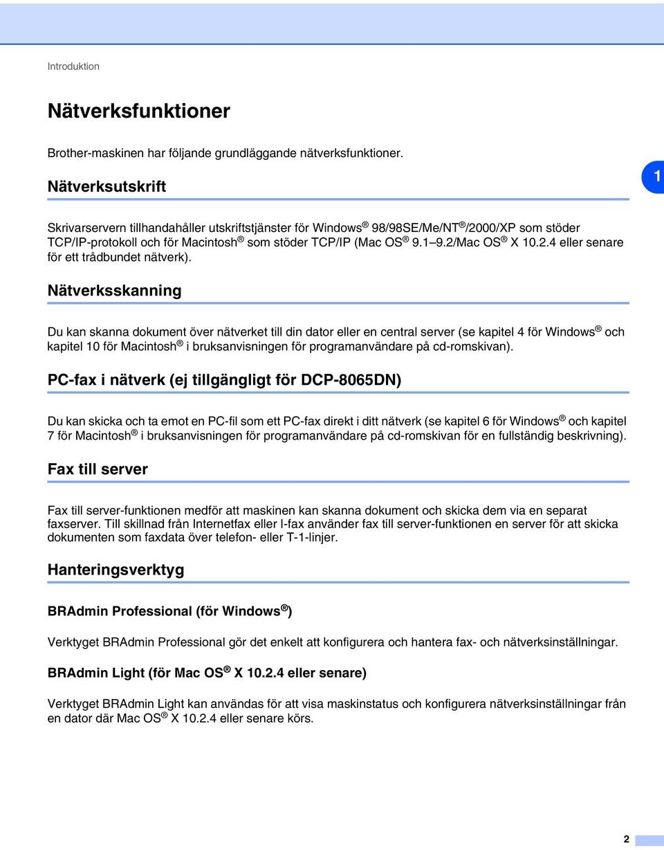 Nätverksskanning Du kan skanna dokument över nätverket till din dator eller en central server (se kapitel 4 för Windows och kapitel 10 för Macintosh i bruksanvisningen för programanvändare på