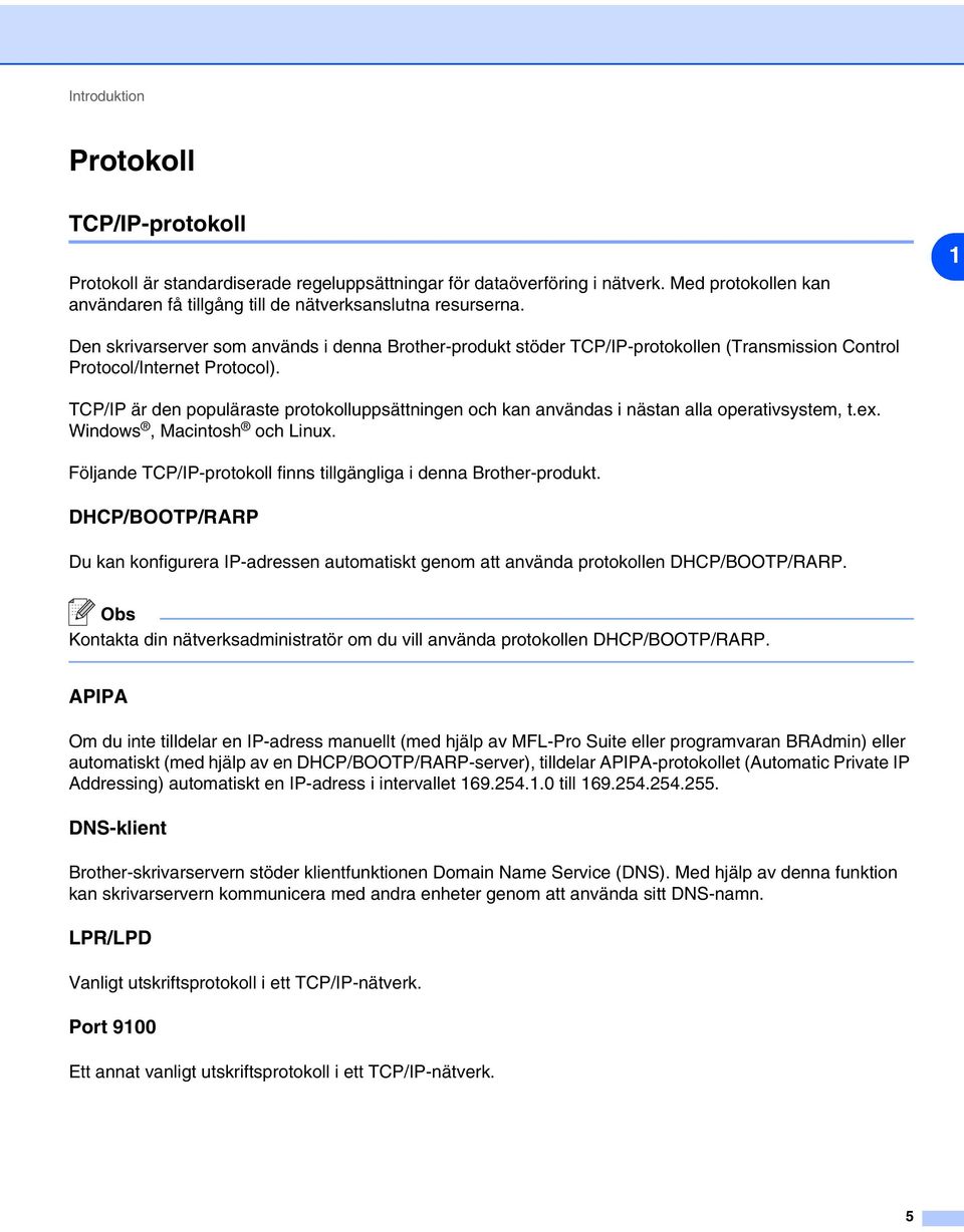 TCP/IP är den populäraste protokolluppsättningen och kan användas i nästan alla operativsystem, t.ex. Windows, Macintosh och Linux.