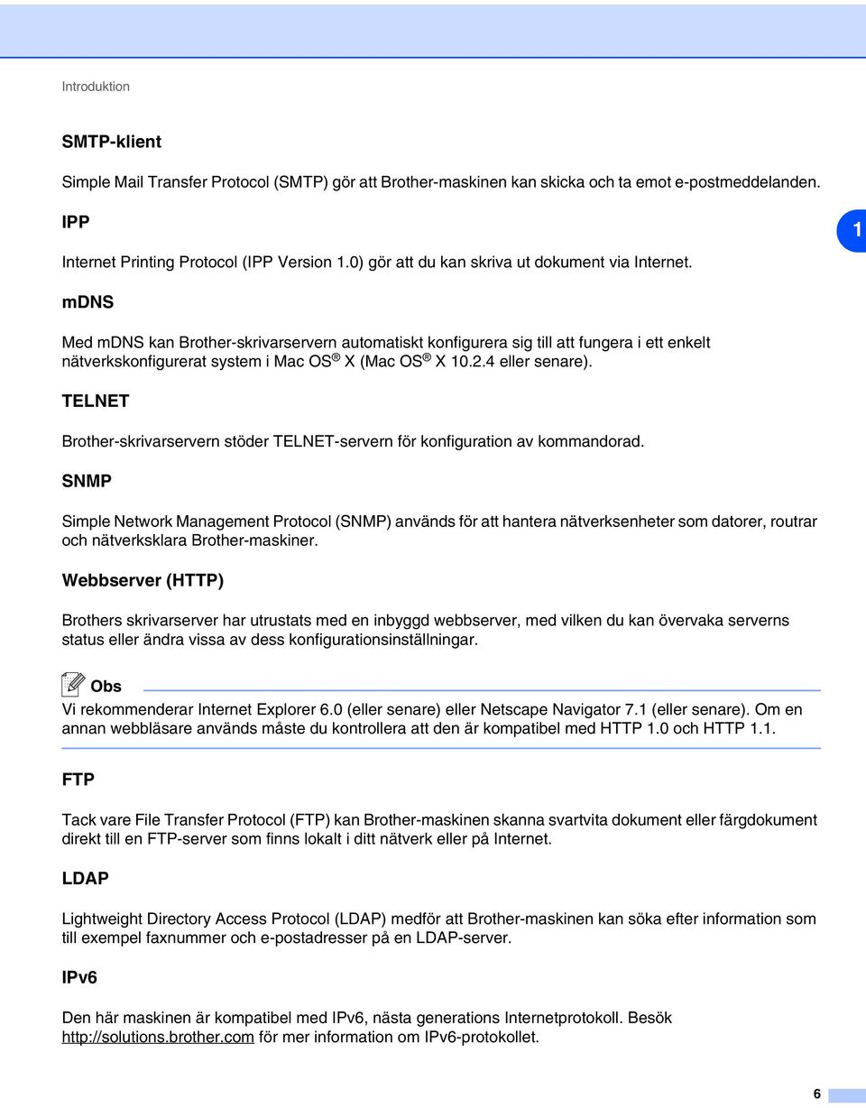 1 mdns Med mdns kan Brother-skrivarservern automatiskt konfigurera sig till att fungera i ett enkelt nätverkskonfigurerat system i Mac OS X (Mac OS X 10.2.4 eller senare).