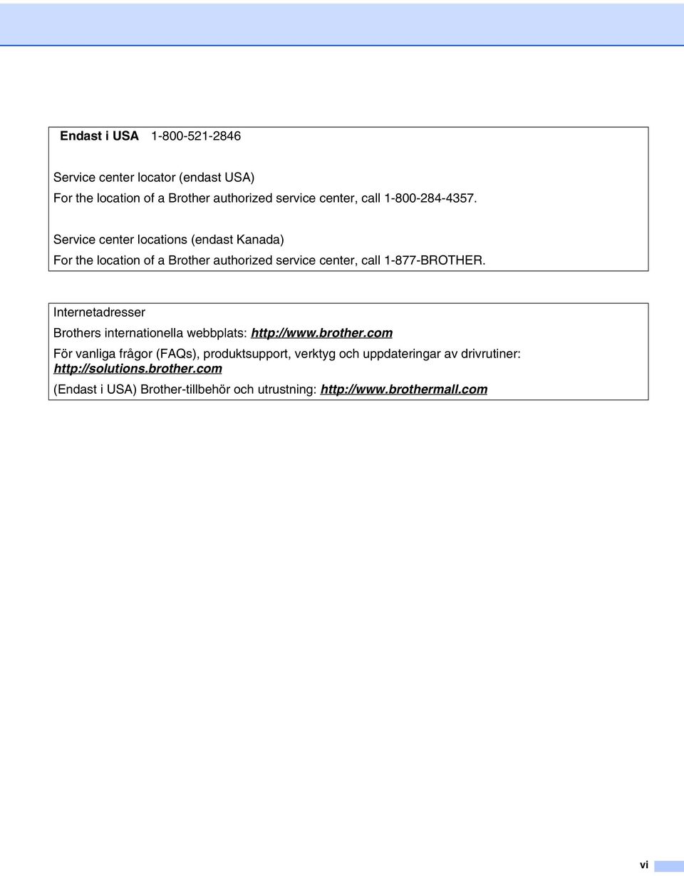 Service center locations (endast Kanada) For the location of a Brother authorized service center, call 1-877-BROTHER.