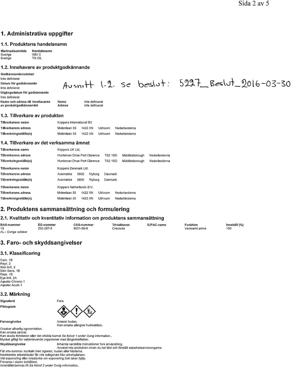 Innehavare av produktgodkännande Godkännandenummer Datum för godkännande Utgångsdatum för godkännande Namn och adress till innehavaren av produktgodkännandet Namn Adress /K» H- l-l- Se be»siov: