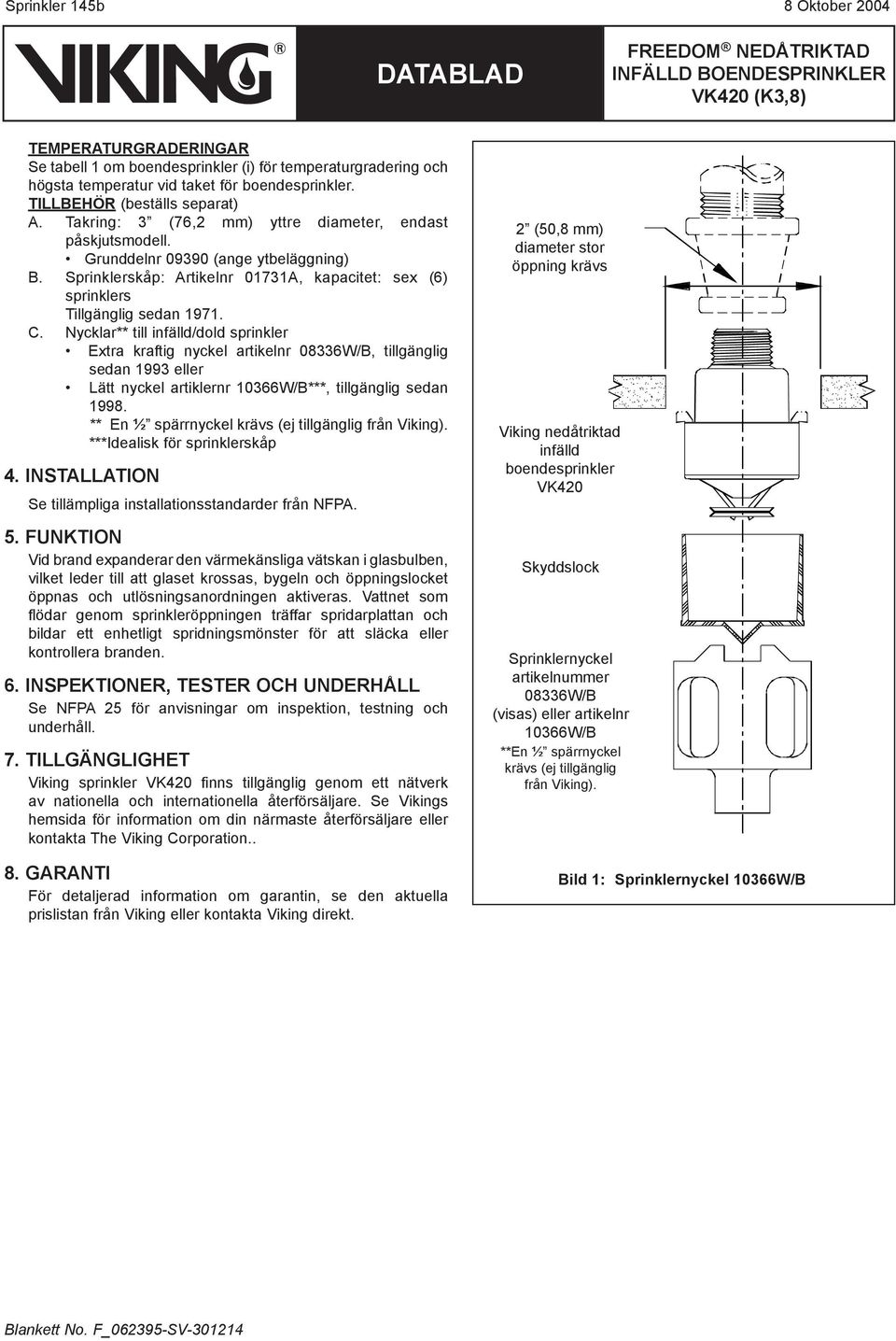 Nycklar** till infälld/dold sprinkler Extra kraftig nyckel artikelnr 08336W/B, tillgänglig sedan 1993 eller Lätt nyckel artiklernr 10366W/B***, tillgänglig sedan 1998.