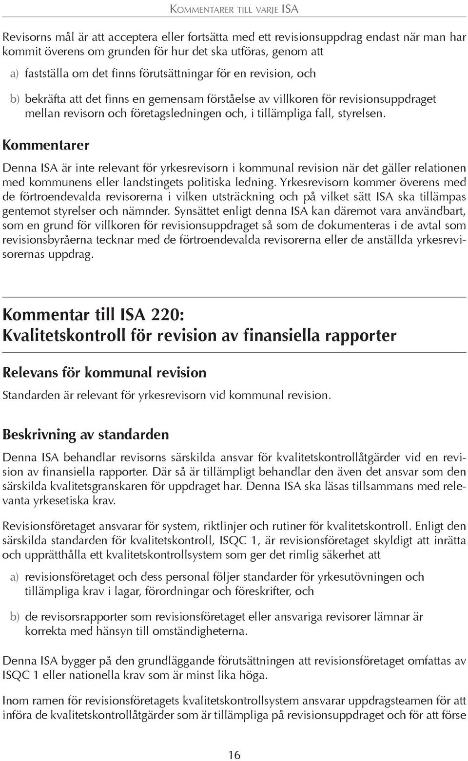 styrelsen. Kommentarer Denna ISA är inte relevant för yrkesrevisorn i kommunal revision när det gäller relationen med kommunens eller landstingets politiska ledning.