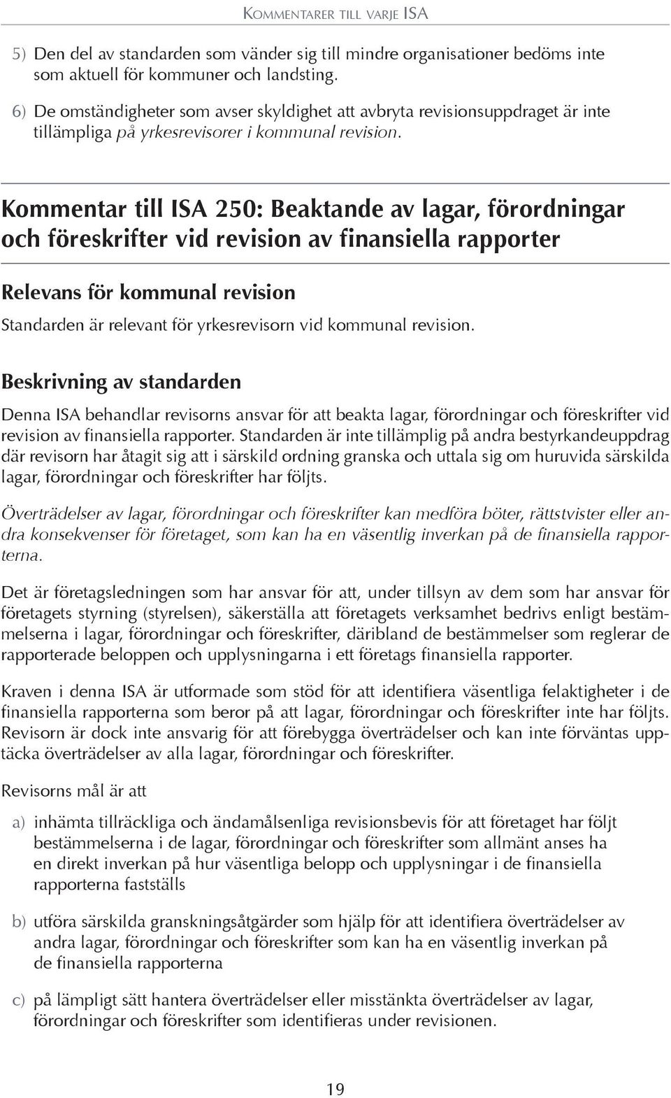 Kommentar till ISA 250: Beaktande av lagar, förordningar och föreskrifter vid revision av finansiella rapporter Denna ISA behandlar revisorns ansvar för att beakta lagar, förordningar och