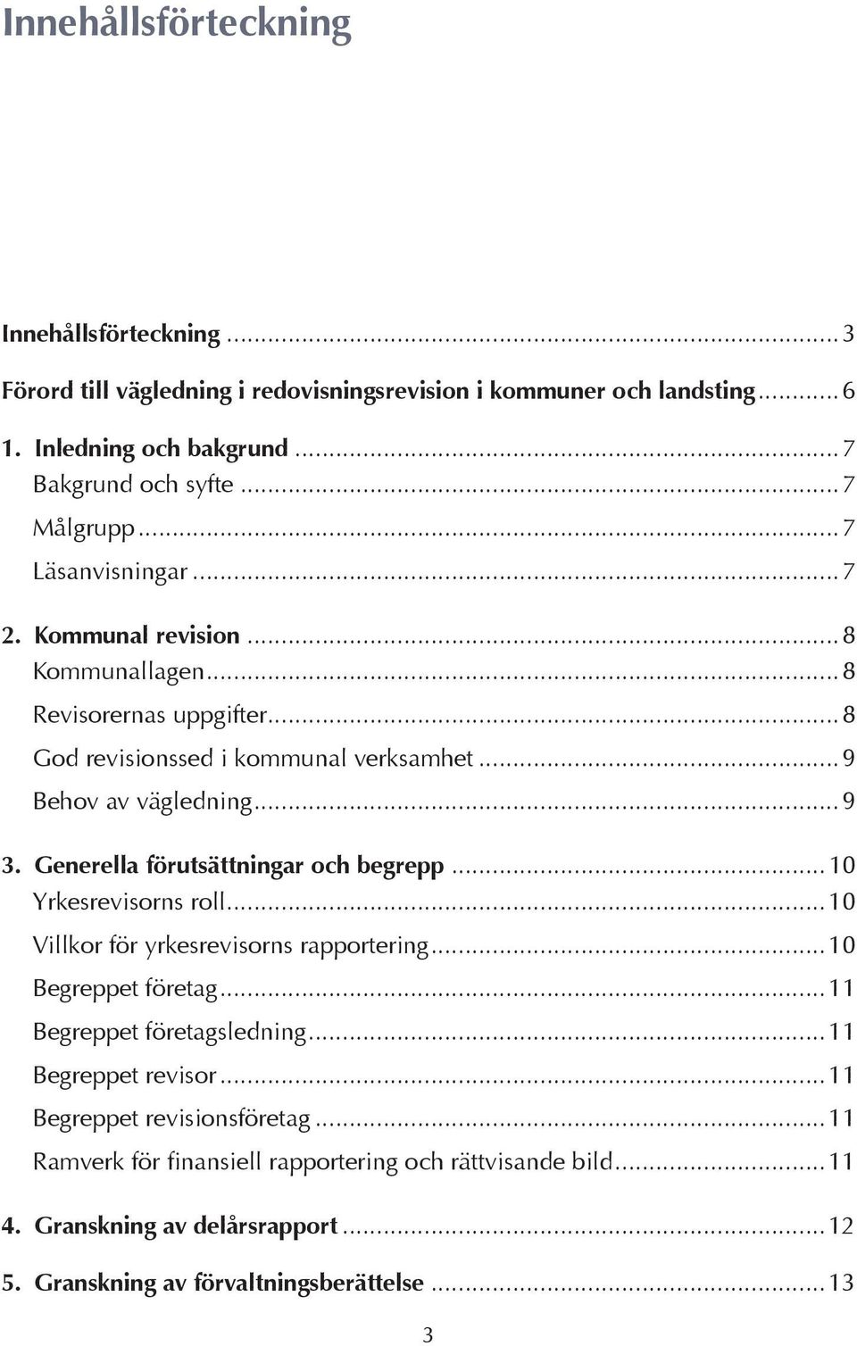 Generella förutsättningar och begrepp...10 Yrkesrevisorns roll...10 Villkor för yrkesrevisorns rapportering...10 Begreppet företag...11 Begreppet företagsledning.