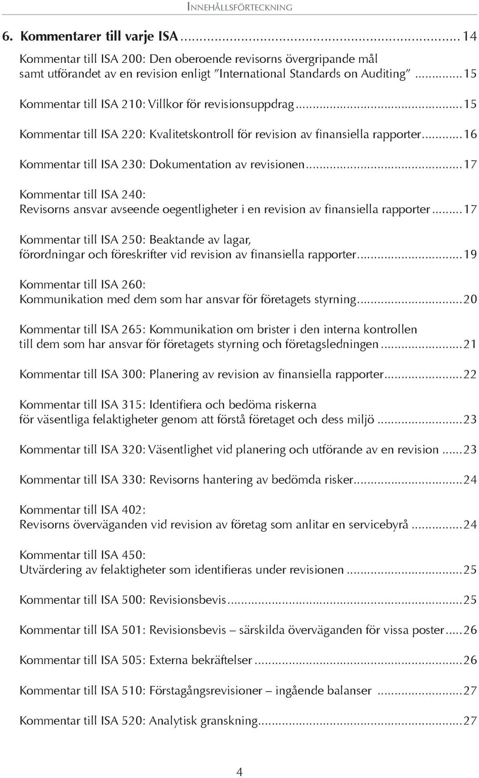 ..17 Kommentar till ISA 240: Revisorns ansvar avseende oegentligheter i en revision av finansiella rapporter.