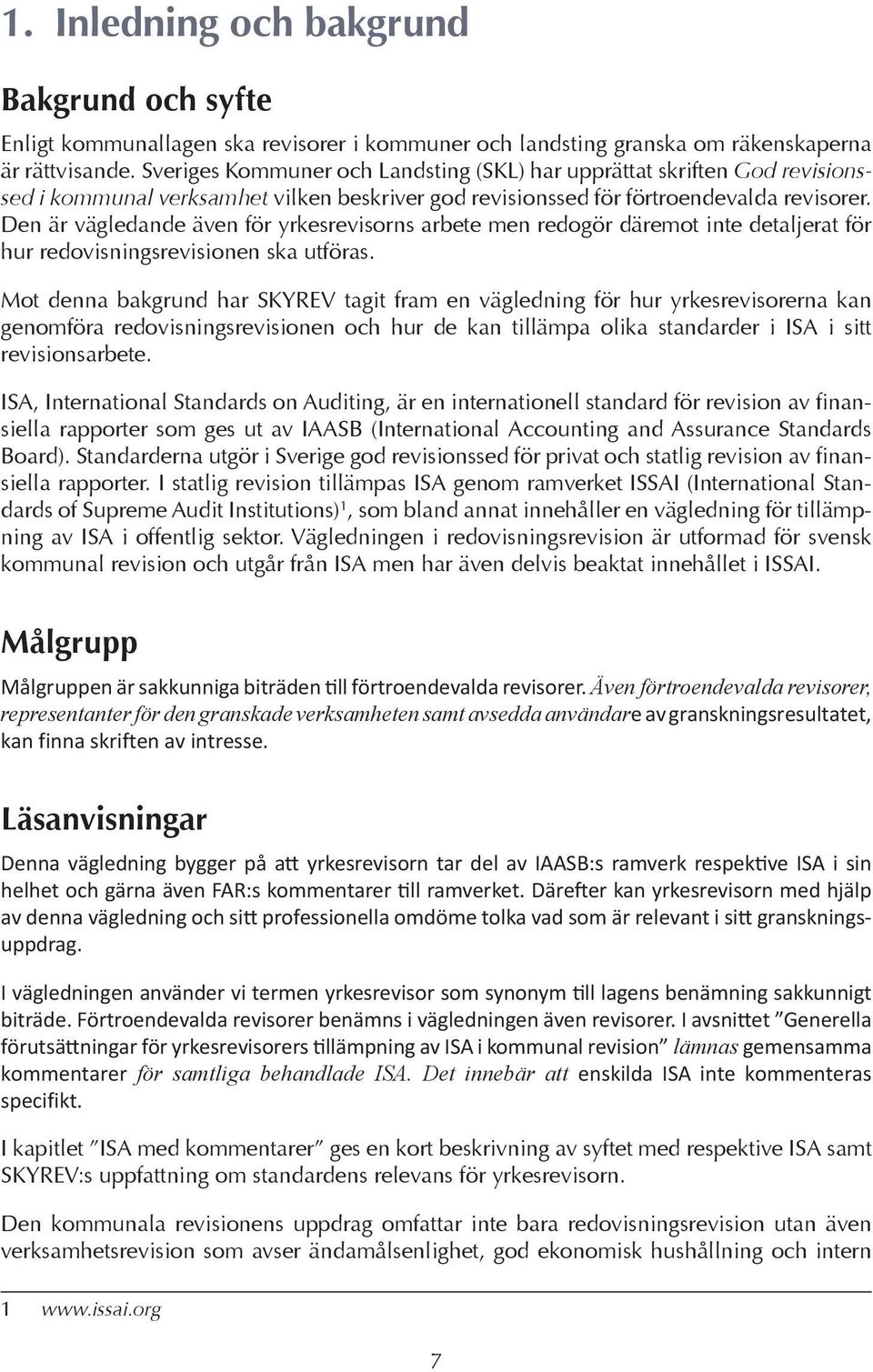 Den är vägledande även för yrkesrevisorns arbete men redogör däremot inte detaljerat för hur redovisningsrevisionen ska utföras.