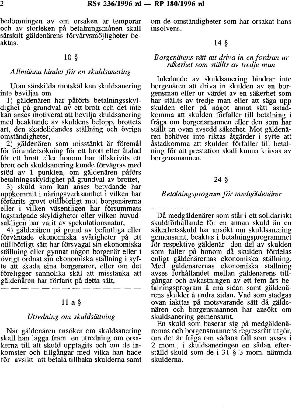 motiverat att bevilja skuldsanering med beaktande av skuldens belopp, brottets art, den skadelidandes ställning och övriga omständigheter, 2) gäldenären som misstänkt är föremål för förundersökning