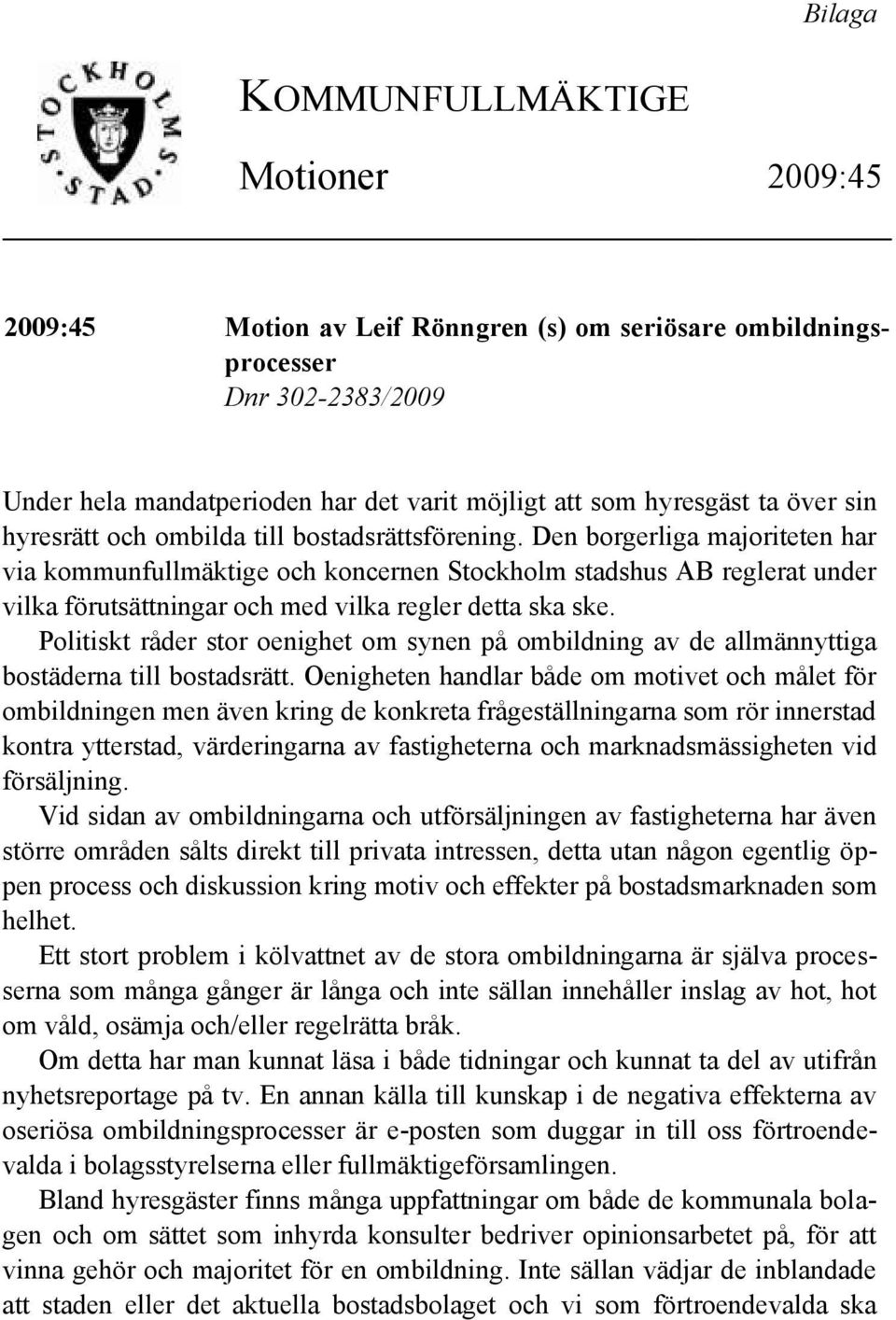 Den borgerliga majoriteten har via kommunfullmäktige och koncernen Stockholm stadshus AB reglerat under vilka förutsättningar och med vilka regler detta ska ske.