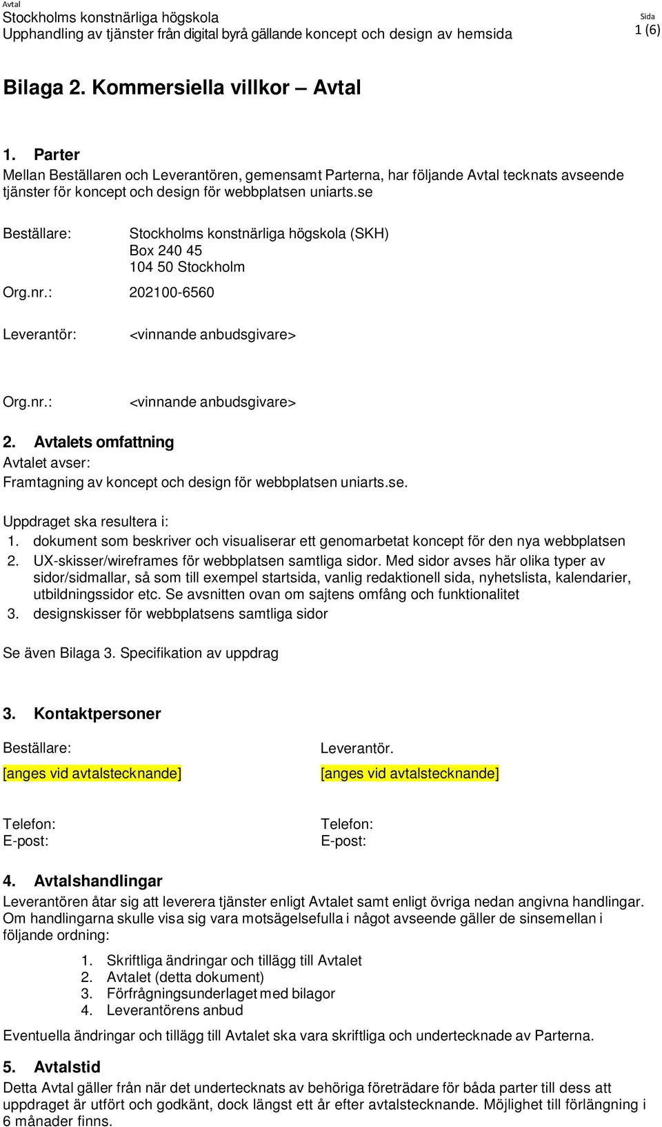 : 202100-6560 (SKH) Box 240 45 104 50 Stockholm Leverantör: <vinnande anbudsgivare> Org.nr.: <vinnande anbudsgivare> 2.