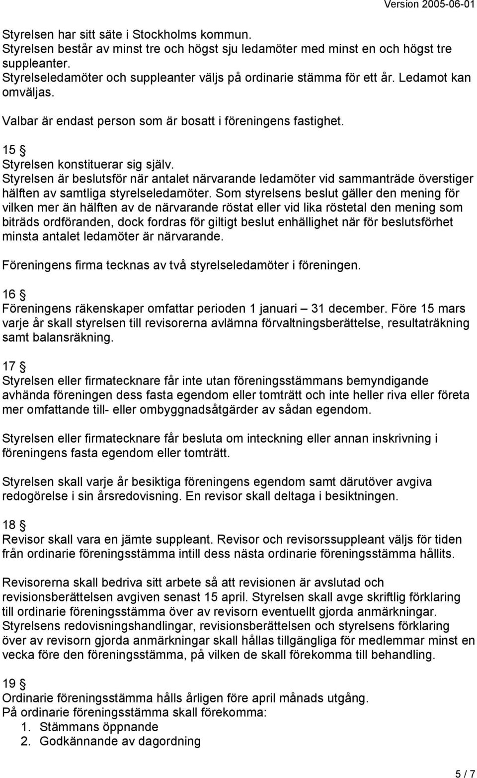 Styrelsen är beslutsför när antalet närvarande ledamöter vid sammanträde överstiger hälften av samtliga styrelseledamöter.