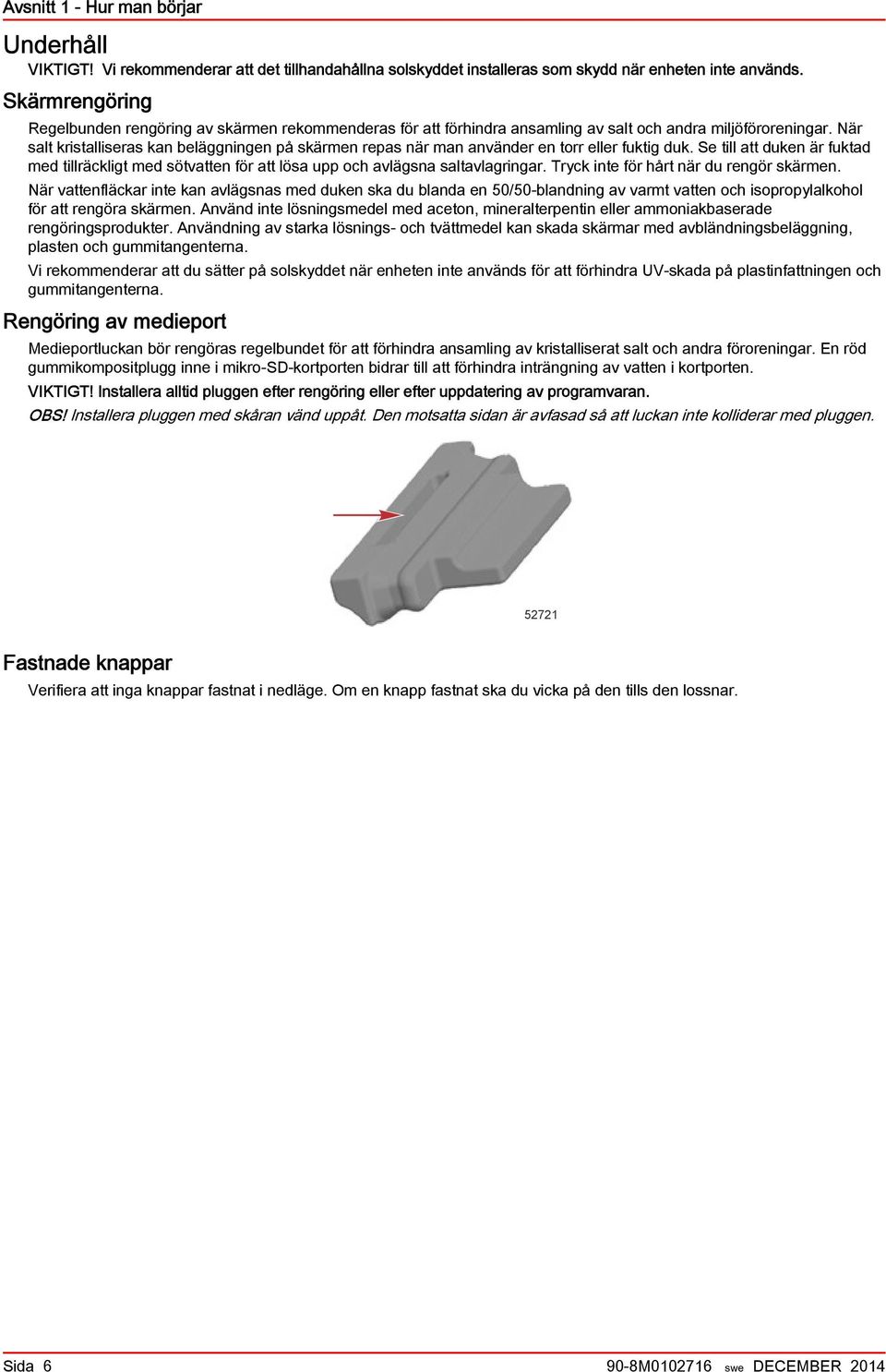 När slt kristllisers kn eläggningen på skärmen reps när mn nvänder en torr eller fuktig duk. Se till tt duken är fuktd med tillräckligt med sötvtten för tt lös upp och vlägsn sltvlgringr.