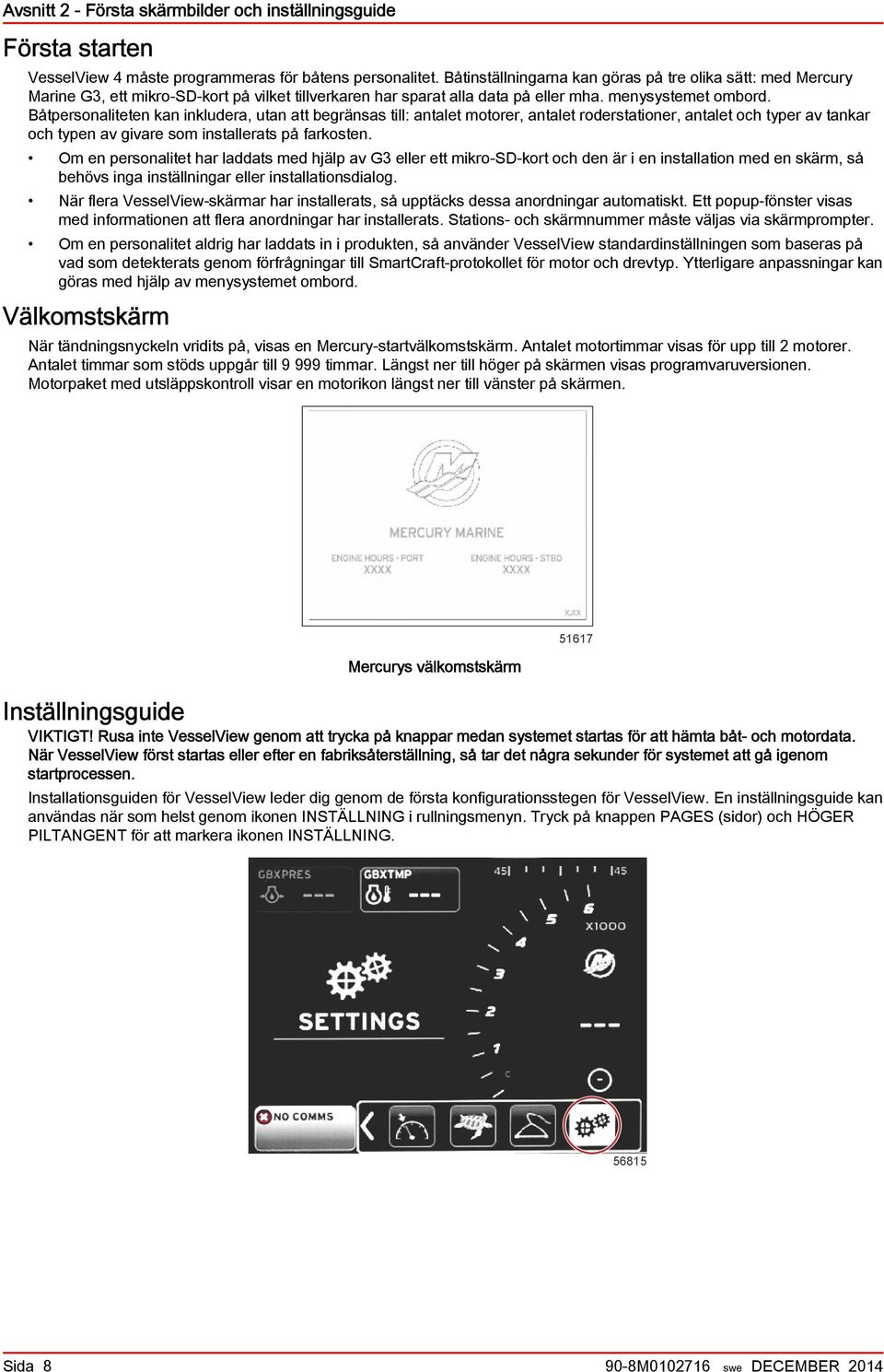Båtpersonliteten kn inkluder, utn tt egränss till: ntlet motorer, ntlet rodersttioner, ntlet och typer v tnkr och typen v givre som instllerts på frkosten.