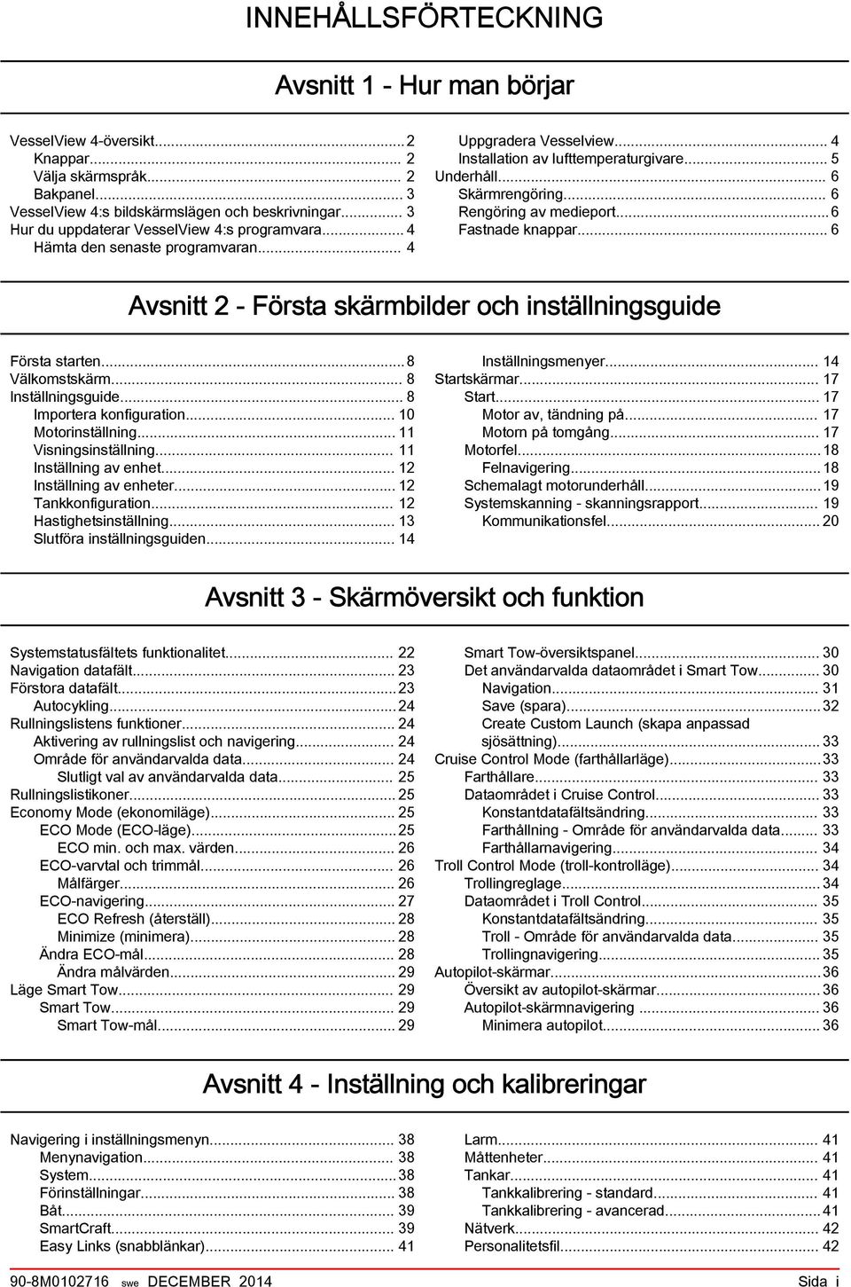 ..6 Fstnde knppr... 6 Avsnitt 2 - Först skärmilder och inställningsguide Först strten...8 Välkomstskärm... 8 Inställningsguide... 8 Importer konfigurtion... 10 Motorinställning.