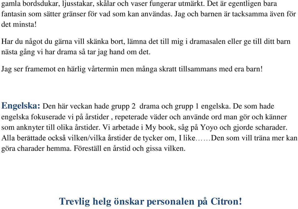 Jag ser framemot en härlig vårtermin men många skratt tillsammans med era barn! Engelska: Den här veckan hade grupp 2 drama och grupp 1 engelska.