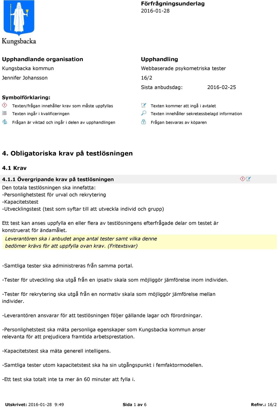 information Frågan besvaras av köparen 4. Obligatoriska krav på testlösningen 4.1 